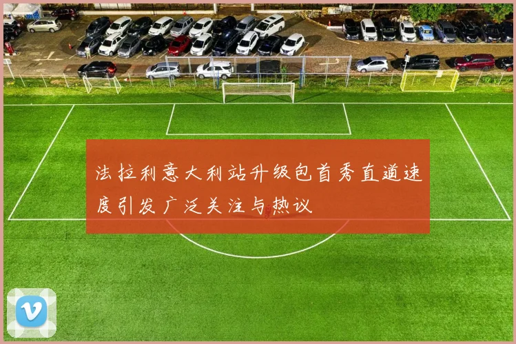 法拉利意大利站升级包首秀直道速度引发广泛关注与热议